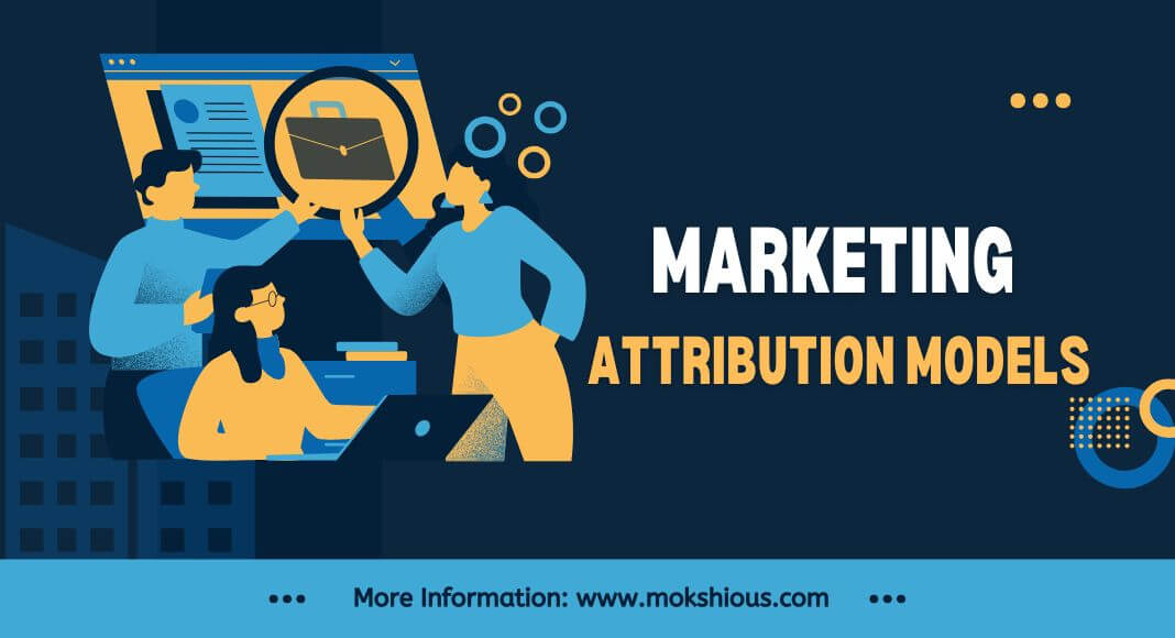 A Comprehensive Guide to Marketing Attribution Models - Mokshious