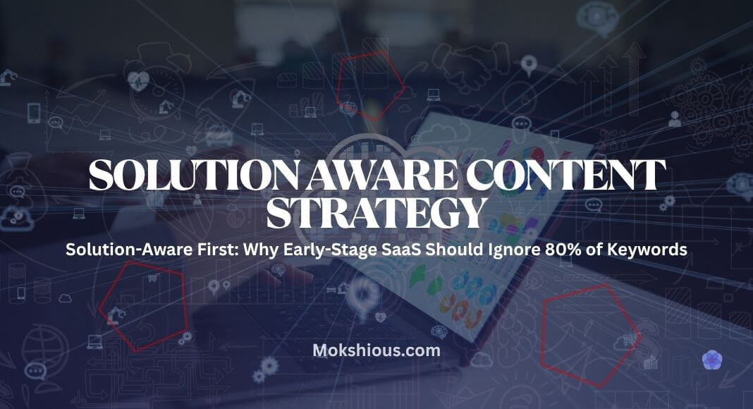 Solution-Aware First: Why Early-Stage SaaS Should Ignore 80% of Keywords